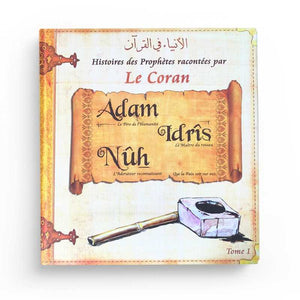 Histoires des Prophètes racontées par Le Coran : Adam - Idrîs - Nûh - Tome 1