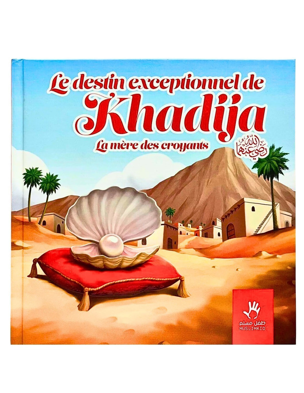 Le destin exceptionnel de Khadija - la mère des croyants - MUSLIMKID