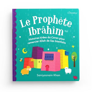 Le Prophète Ibrâhîm - Histoires tirées du Coran pour remercier Allah de ses bienfaits