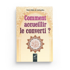 Comment accueillir le converti ? - Abd allah al-Luhaydan - éditions Al-Hadîth