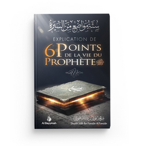 Explication de 6 points de la vie du Prophète - Salih IBN FAWZÂN - éditions Al-Hadîth