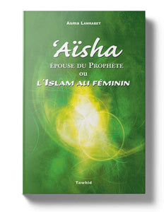 Aïsha, Epouse du Prophète ou l’Islam au Féminin